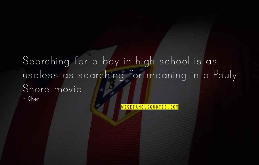 Boy Meaning Quotes By Cher: Searching for a boy in high school is Boy Meaning Quotes By Cher: Searching for a boy in high school is