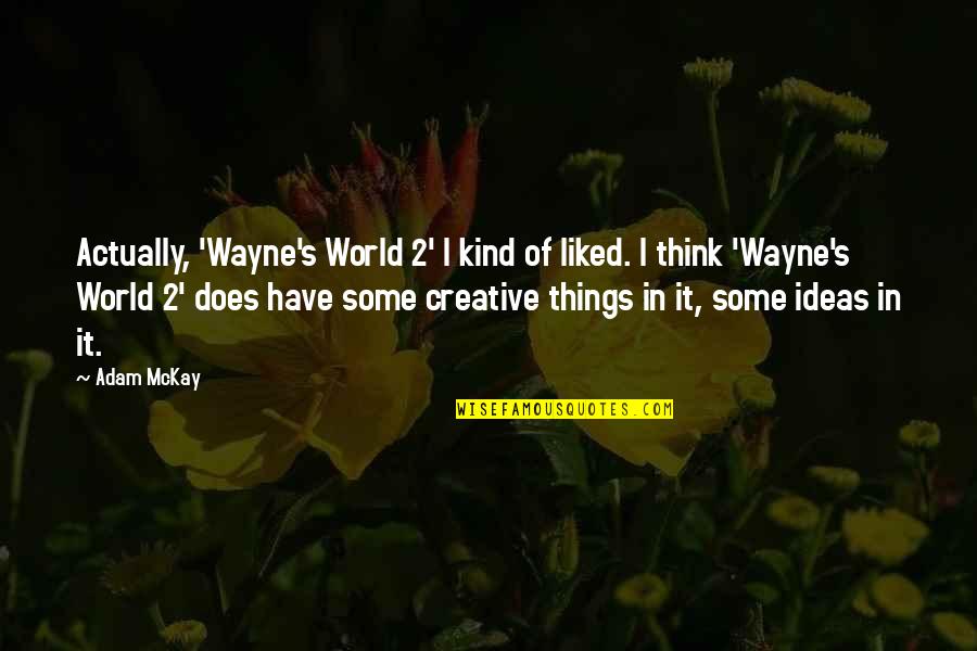 Boy Meets Boy David Levithan Quotes By Adam McKay: Actually, 'Wayne's World 2' I kind of liked.