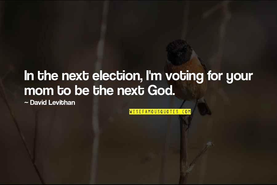 Boy Meets Boy David Levithan Quotes By David Levithan: In the next election, I'm voting for your