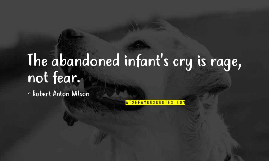 Boy Meets Girl Famous Quotes By Robert Anton Wilson: The abandoned infant's cry is rage, not fear.