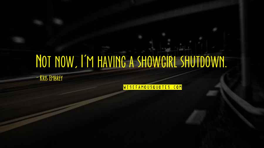 Boy Meets Girl Movie Quotes By Kris Embrey: Not now, I'm having a showgirl shutdown.