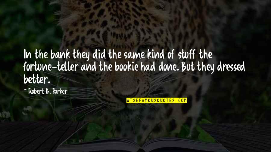 Boy Meets Girl Sayings Quotes By Robert B. Parker: In the bank they did the same kind