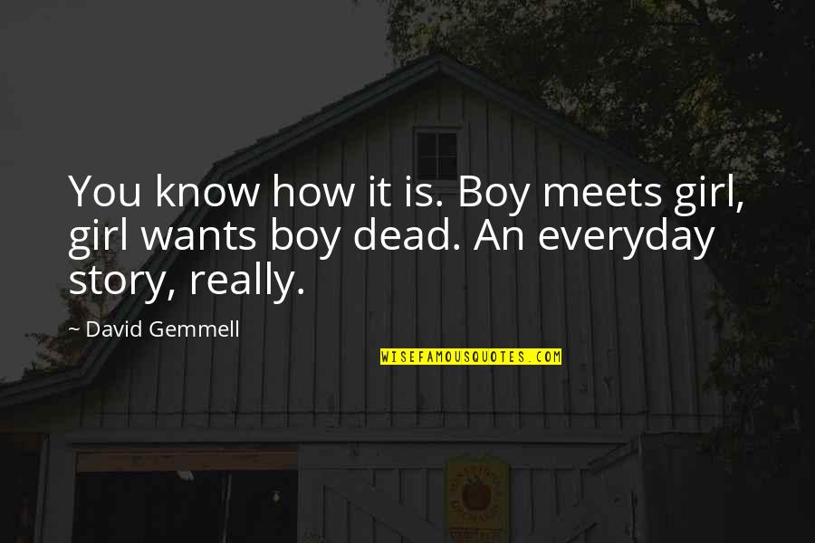 Boy Meets Quotes By David Gemmell: You know how it is. Boy meets girl,