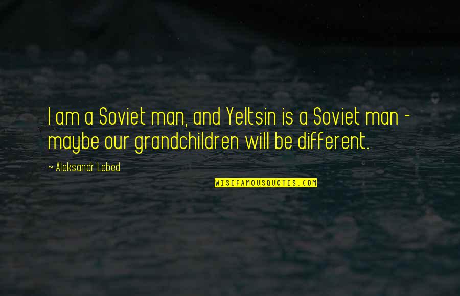 Boy Meets World Santa's Little Helper Quotes By Aleksandr Lebed: I am a Soviet man, and Yeltsin is