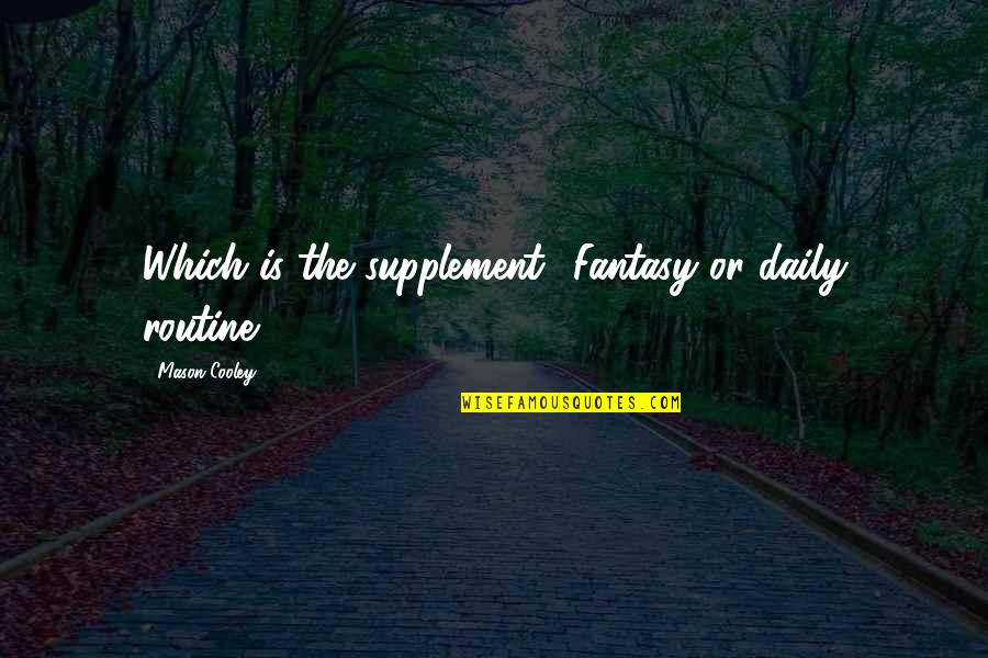 Boy Meets World Shallow Boy Quotes By Mason Cooley: Which is the supplement? Fantasy or daily routine? Boy Meets World Shallow Boy Quotes By Mason Cooley: Which is the supplement? Fantasy or daily routine?