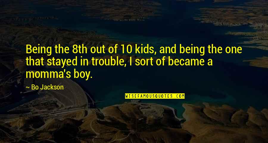 Boy Momma Quotes By Bo Jackson: Being the 8th out of 10 kids, and Boy Momma Quotes By Bo Jackson: Being the 8th out of 10 kids, and
