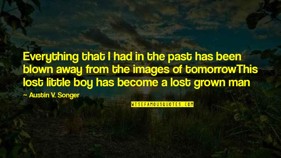 Boy Not A Man Quotes By Austin V. Songer: Everything that I had in the past has