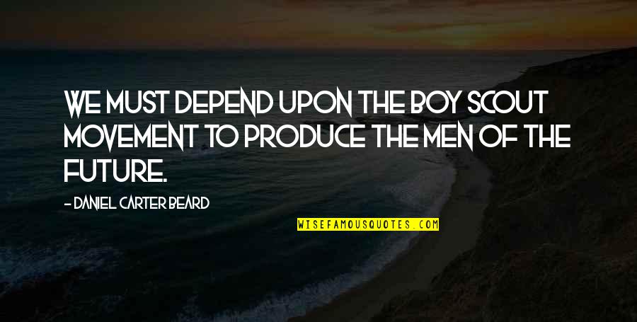 Boy Not A Man Quotes By Daniel Carter Beard: We must depend upon the Boy Scout Movement