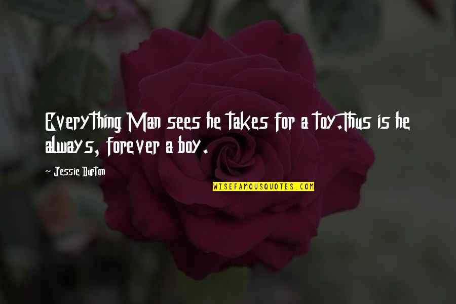 Boy Not A Man Quotes By Jessie Burton: Everything Man sees he takes for a toy.Thus