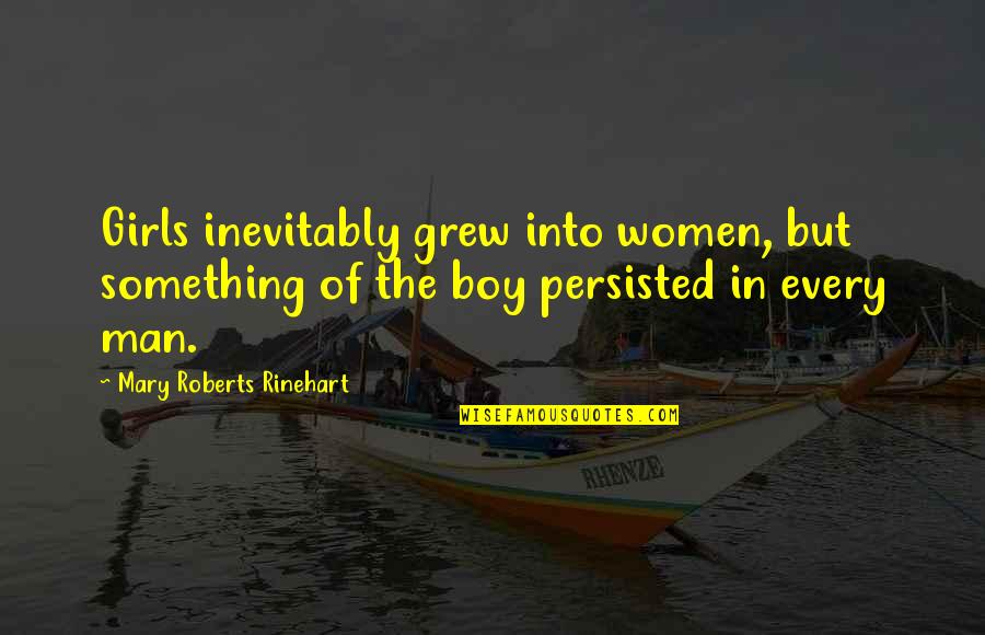 Boy Not A Man Quotes By Mary Roberts Rinehart: Girls inevitably grew into women, but something of