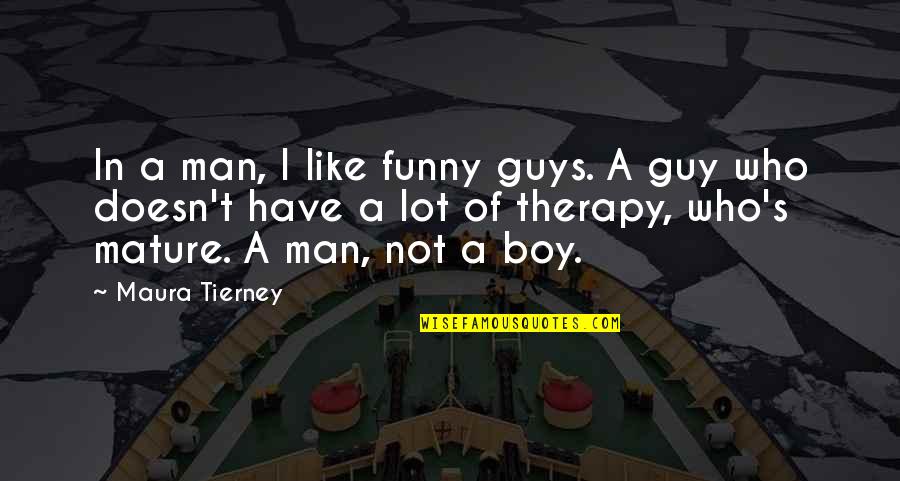 Boy Not A Man Quotes By Maura Tierney: In a man, I like funny guys. A