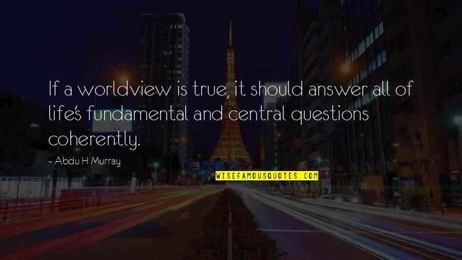 Boy Not Caring Quotes By Abdu H Murray: If a worldview is true, it should answer