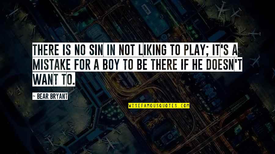 Boy Not Liking You Quotes By Bear Bryant: There is no sin in not liking to