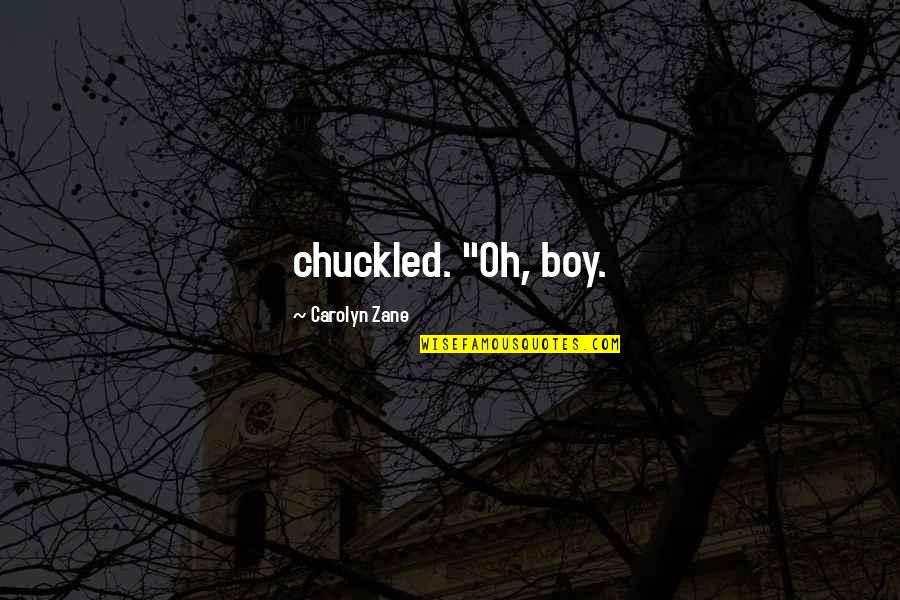 Boy Oh Boy Quotes By Carolyn Zane: chuckled. "Oh, boy.