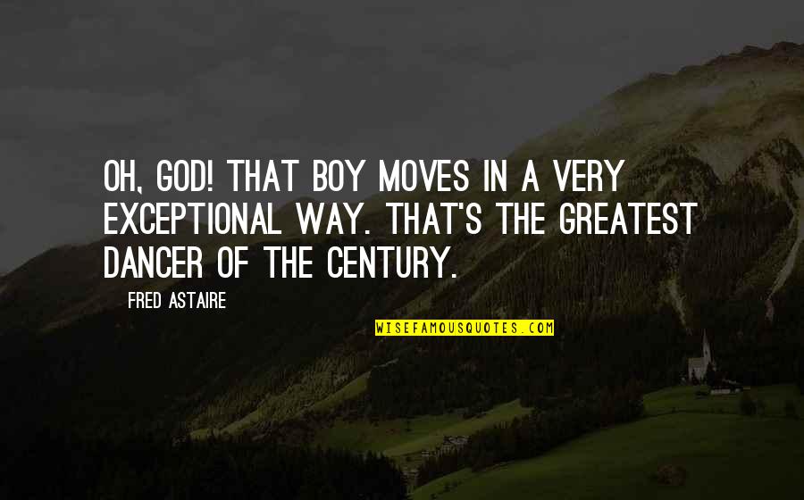 Boy Oh Boy Quotes By Fred Astaire: Oh, God! That boy moves in a very