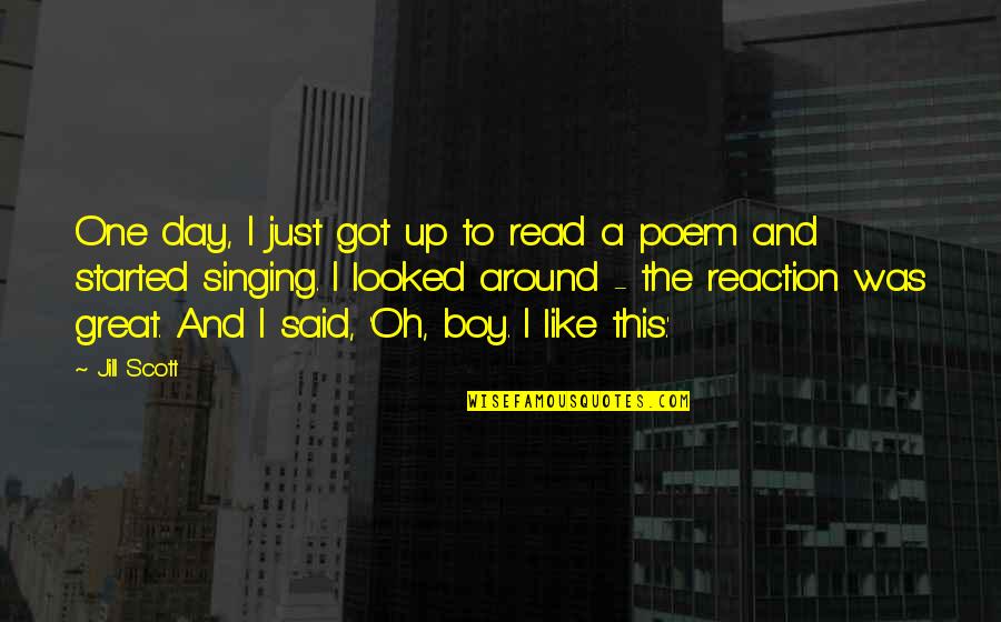 Boy Oh Boy Quotes By Jill Scott: One day, I just got up to read