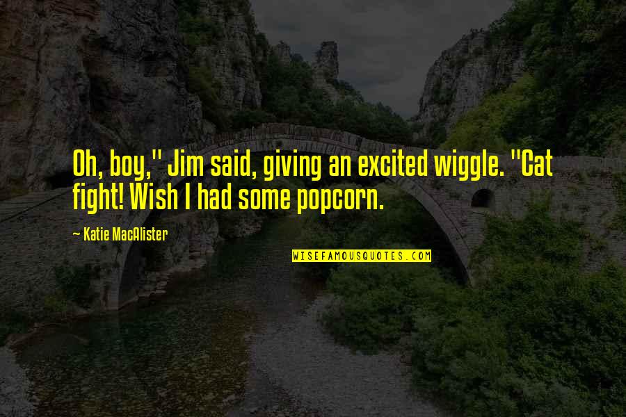 Boy Oh Boy Quotes By Katie MacAlister: Oh, boy," Jim said, giving an excited wiggle.