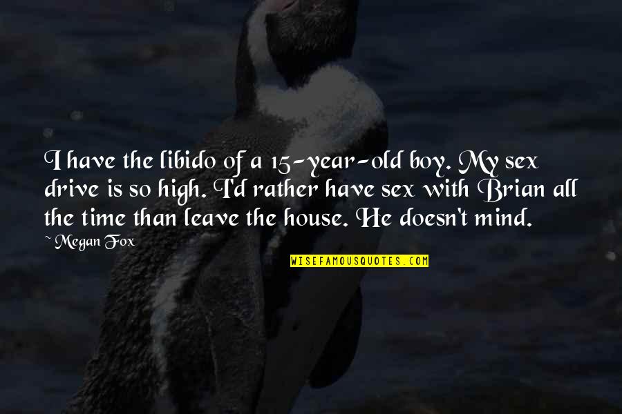 Boy On My Mind Quotes By Megan Fox: I have the libido of a 15-year-old boy.