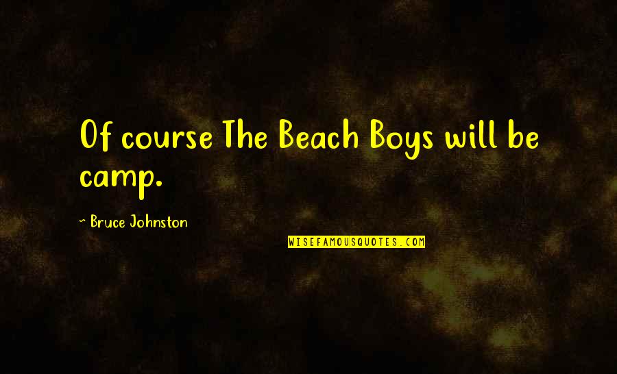 Boy On The Beach Quotes By Bruce Johnston: Of course The Beach Boys will be camp.