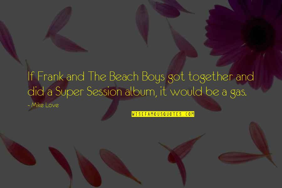 Boy On The Beach Quotes By Mike Love: If Frank and The Beach Boys got together