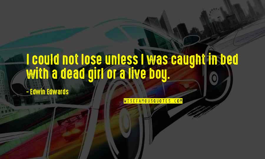 Boy Or Girl Quotes By Edwin Edwards: I could not lose unless I was caught