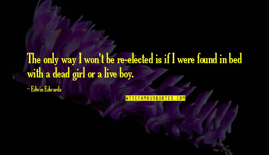 Boy Or Girl Quotes By Edwin Edwards: The only way I won't be re-elected is Boy Or Girl Quotes By Edwin Edwards: The only way I won't be re-elected is