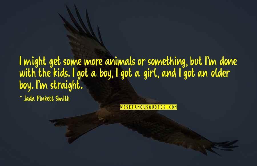 Boy Or Girl Quotes By Jada Pinkett Smith: I might get some more animals or something,