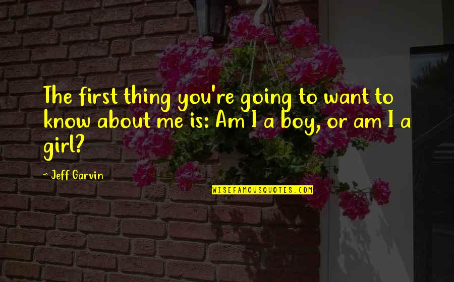 Boy Or Girl Quotes By Jeff Garvin: The first thing you're going to want to