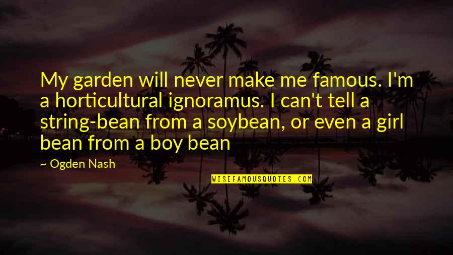 Boy Or Girl Quotes By Ogden Nash: My garden will never make me famous. I'm