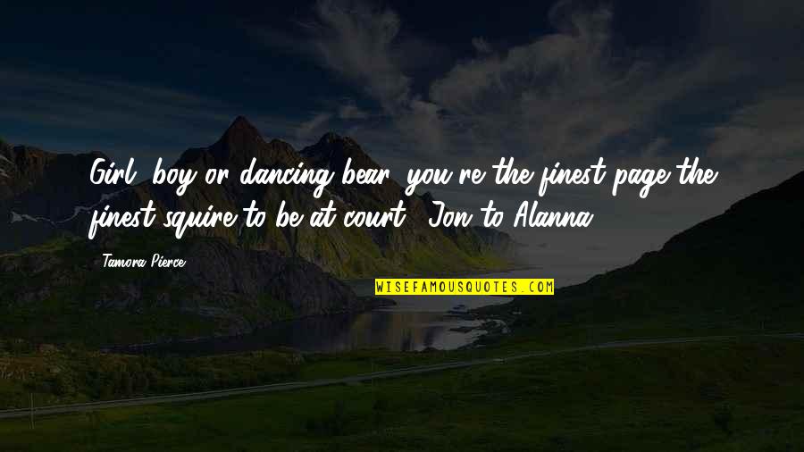 Boy Or Girl Quotes By Tamora Pierce: Girl, boy or dancing bear, you're the finest