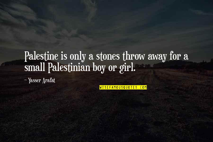 Boy Or Girl Quotes By Yasser Arafat: Palestine is only a stones throw away for