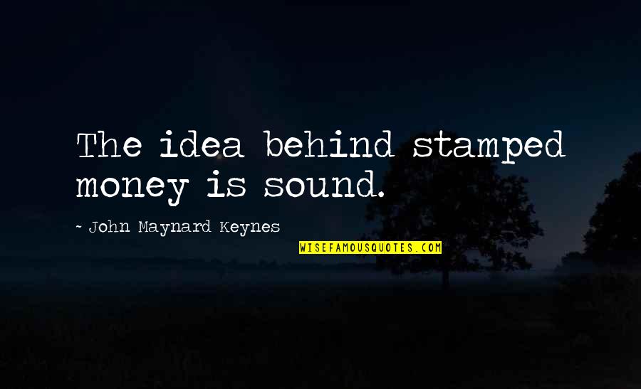 Boy Overboard Quotes By John Maynard Keynes: The idea behind stamped money is sound.