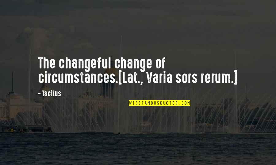 Boy Overboard Quotes By Tacitus: The changeful change of circumstances.[Lat., Varia sors rerum.]