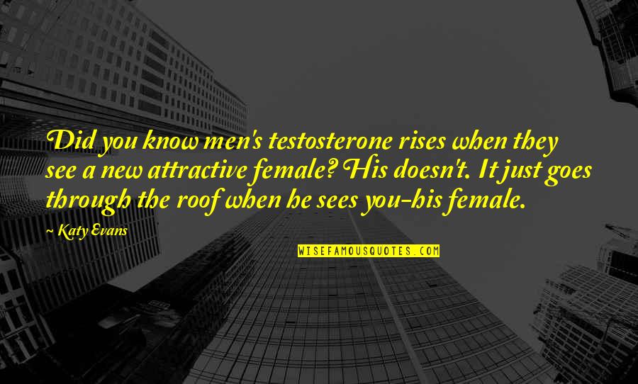 Boy Pic Quotes By Katy Evans: Did you know men's testosterone rises when they