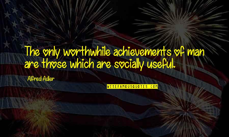 Boy Problems Quotes By Alfred Adler: The only worthwhile achievements of man are those