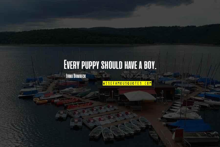 Boy Quotes And Quotes By Erma Bombeck: Every puppy should have a boy.