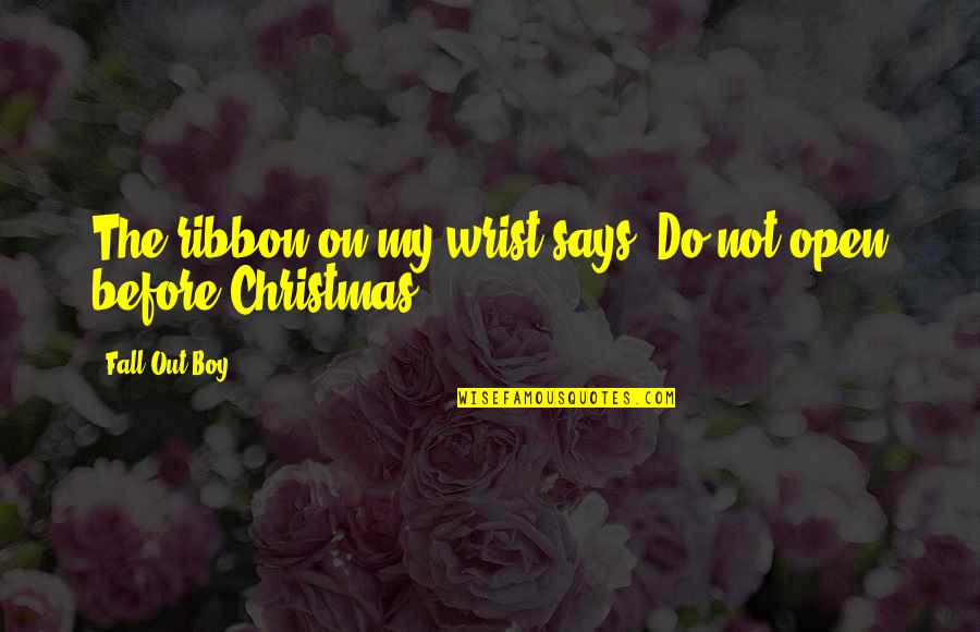 Boy Quotes And Quotes By Fall Out Boy: The ribbon on my wrist says: Do not