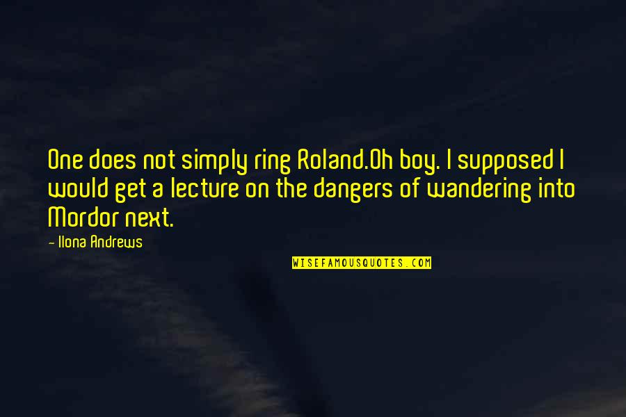 Boy Quotes And Quotes By Ilona Andrews: One does not simply ring Roland.Oh boy. I