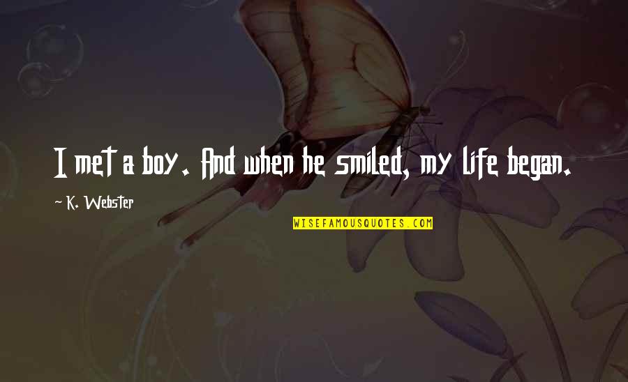 Boy Quotes And Quotes By K. Webster: I met a boy. And when he smiled,