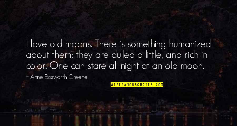 Boy Roald Dahl Quotes By Anne Bosworth Greene: I love old moons. There is something humanized