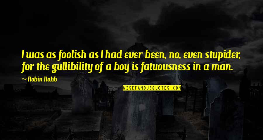 Boy Robin Quotes By Robin Hobb: I was as foolish as I had ever