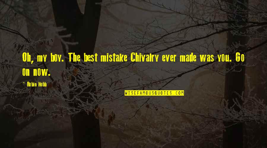 Boy Robin Quotes By Robin Hobb: Oh, my boy. The best mistake Chivalry ever
