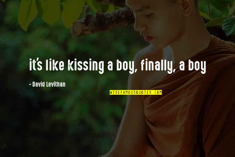 Boy S Love Quotes By David Levithan: it's like kissing a boy, finally, a boy