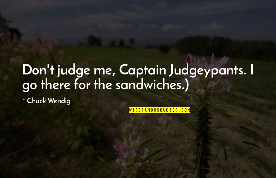 Boy Sayings And Quotes By Chuck Wendig: Don't judge me, Captain Judgeypants. I go there