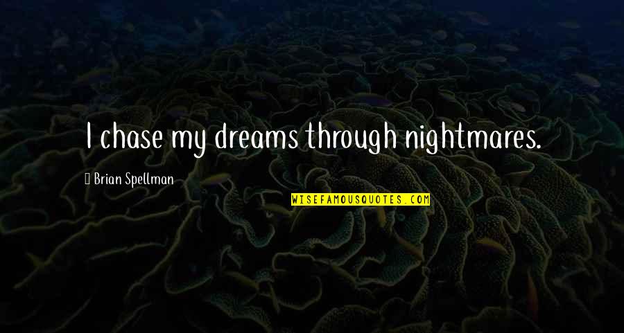 Boy Scout Sayings And Quotes By Brian Spellman: I chase my dreams through nightmares.