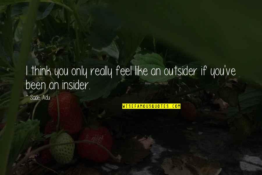 Boy Scout Sayings And Quotes By Sade Adu: I think you only really feel like an