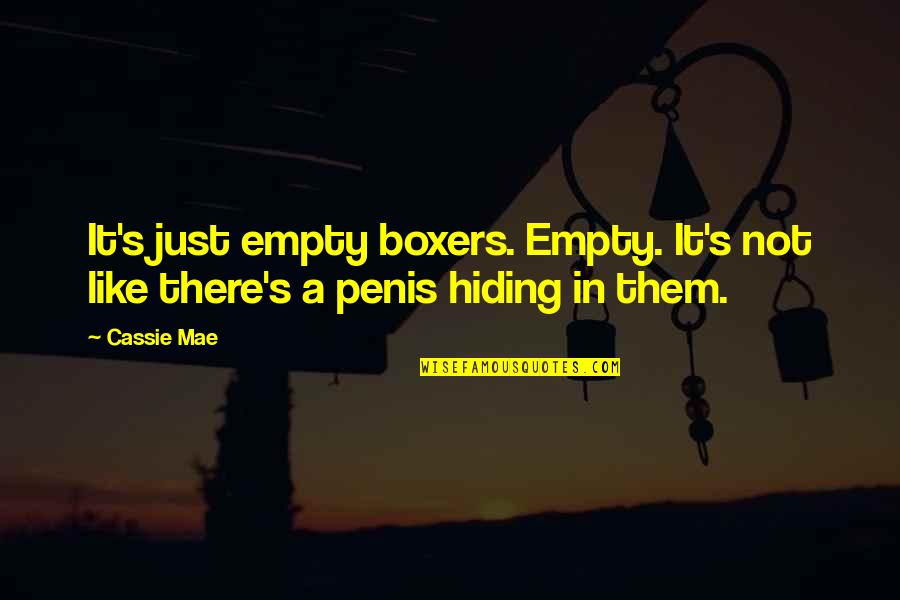 Boy Shorts Quotes By Cassie Mae: It's just empty boxers. Empty. It's not like