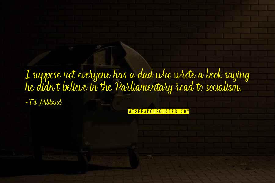 Boy Smells Quotes By Ed Miliband: I suppose not everyone has a dad who Boy Smells Quotes By Ed Miliband: I suppose not everyone has a dad who