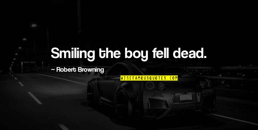 Boy Smiling Quotes By Robert Browning: Smiling the boy fell dead.