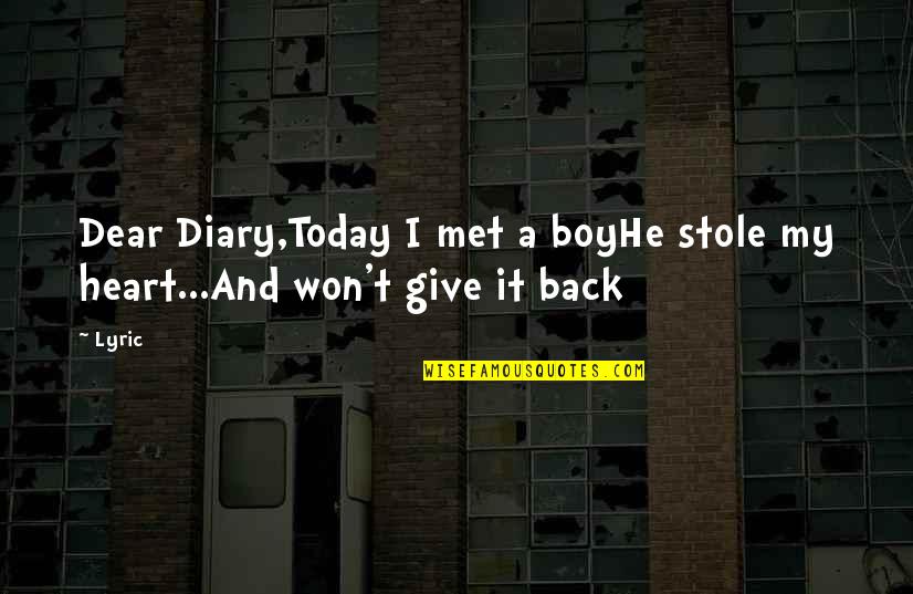 Boy Stole My Heart Quotes By Lyric: Dear Diary,Today I met a boyHe stole my